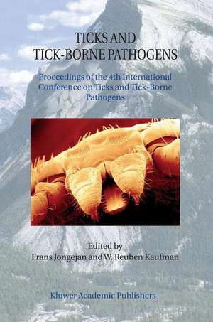 Ticks and Tick-Borne Pathogens: Proceedings of the 4th International Conference on Ticks and Tick-Borne Pathogens The Banff Centre Banff, Alberta, Canada 21–26 July 2002 de Frans Jongejan