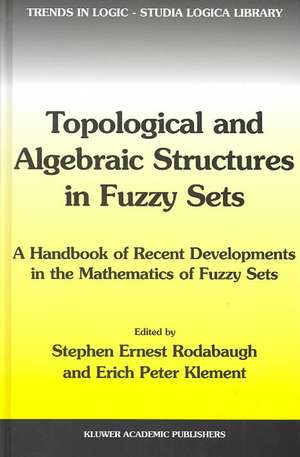 Topological and Algebraic Structures in Fuzzy Sets: A Handbook of Recent Developments in the Mathematics of Fuzzy Sets de S. E. Rodabaugh