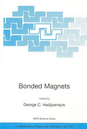 Bonded Magnets: Proceedings of the NATO Advanced Research Workshop on Science and Technology of Bonded Magnets Newark, U.S.A. 22–25 August 2002 de G.C. Hadjipanayis