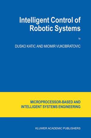 Intelligent Control of Robotic Systems de D. Katic