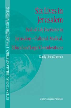 Six Lives in Jerusalem: End-of-Life Decisions in Jerusalem — Cultural, Medical, Ethical and Legal Considerations de Randy L. Sturman