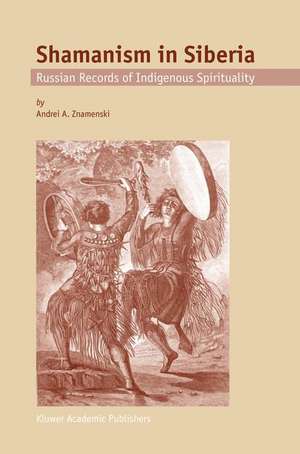 Shamanism in Siberia: Russian Records of Indigenous Spirituality de A.A. Znamenski