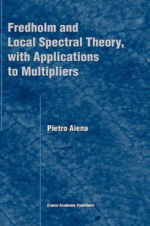 Fredholm and Local Spectral Theory, with Applications to Multipliers de Pietro Aiena