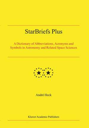 StarBriefs Plus: A Dictionary of Abbreviations, Acronyms and Symbols in Astronomy and Related Space Sciences de Andre Heck