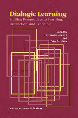 Dialogic Learning: Shifting Perspectives to Learning, Instruction, and Teaching de Jos van den Linden