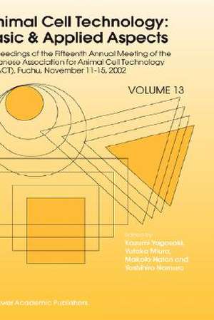 Animal Cell Technology: Basic & Applied Aspects: Proceedings of the Fifteenth Annual Meeting of the Japanese Association for Animal Cell Technology (JAACT), Fuchu, Japan, November 11-15, 2002 de Kazumi Yagasaki