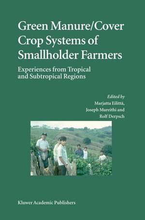 Green Manure/Cover Crop Systems of Smallholder Farmers: Experiences from Tropical and Subtropical Regions de Marjatta Eilittä