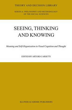 Seeing, Thinking and Knowing: Meaning and Self-Organisation in Visual Cognition and Thought de A. Carsetti