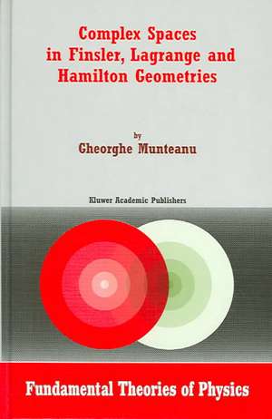 Complex Spaces in Finsler, Lagrange and Hamilton Geometries de Gheorghe Munteanu