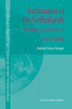 Euthanasia in the Netherlands: The Policy and Practice of Mercy Killing de R. Cohen-Almagor