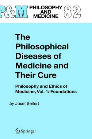 The Philosophical Diseases of Medicine and their Cure: Philosophy and Ethics of Medicine, Vol. 1: Foundations de Josef Seifert