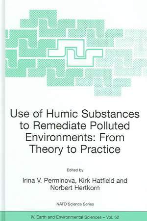 Use of Humic Substances to Remediate Polluted Environments: From Theory to Practice: Proceedings of the NATO Adanced Research Workshop on Use of Humates to Remediate Polluted Environments: From Theory to Practice, held in Zvenigorod, Russia, 23-29 September 2002 de Irina V. Perminova