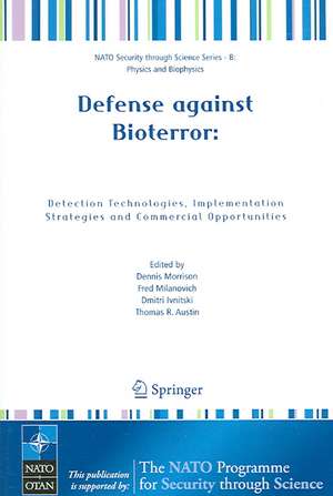 Defense against Bioterror: Detection Technologies, Implementation Strategies and Commercial Opportunities: Proceedings of the NATO Advanced Research Workshop on Defense against Bioterror: Detection Technologies, Implementation Strategies and Commercial Opportunities, held in Madrid, Spain from 8 to 11 April 2004 de Dennis Morrison