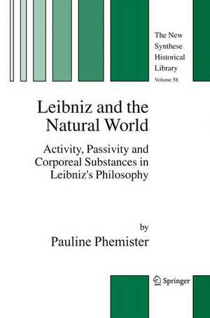 Leibniz and the Natural World: Activity, Passivity and Corporeal Substances in Leibniz's Philosophy de Pauline Phemister