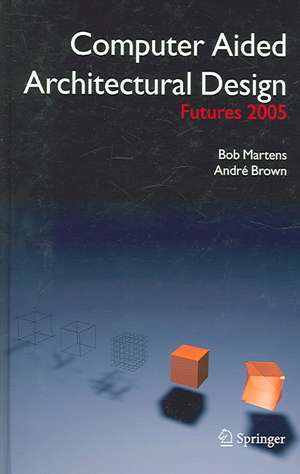 Computer Aided Architectural Design Futures 2005: Proceedings of the 11th International CAAD Futures Conference held at the Vienna University of Technology, Vienna, Austria, on June 20-22, 2005 de Bob Martens