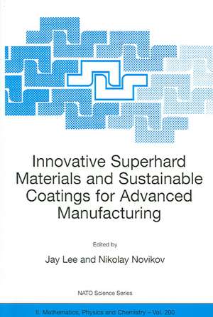 Innovative Superhard Materials and Sustainable Coatings for Advanced Manufacturing: Proceedings of the NATO Advanced Research Workshop on Innovative Superhard Materials and Sustainable Coating, Kiev, Ukraine,12 - 15 May 2004. de Jay Lee