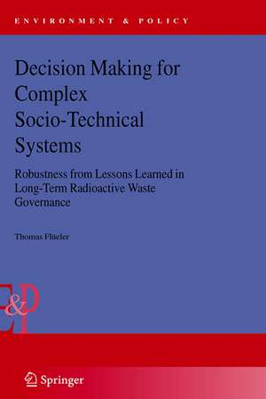 Decision Making for Complex Socio-Technical Systems: Robustness from Lessons Learned in Long-Term Radioactive Waste Governance de Thomas Flüeler