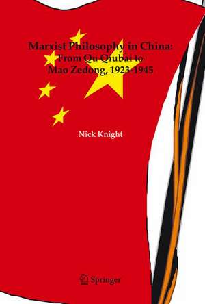 Marxist Philosophy in China : From Qu Qiubai to Mao Zedong, 1923-1945 de Nick Knight