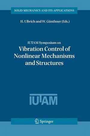 IUTAM Symposium on Vibration Control of Nonlinear Mechanisms and Structures: Proceedings of the IUTAM Symposium held in Munich, Germany, 18-22 July 2005 de H. Ulbrich