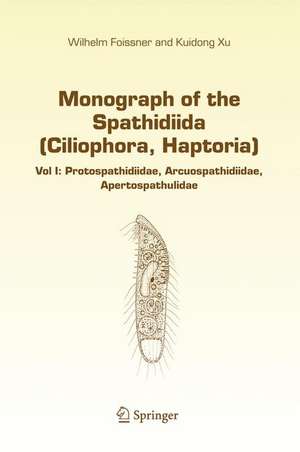 Monograph of the Spathidiida (Ciliophora, Haptoria): Vol I: Protospathidiidae, Arcuospathidiidae, Apertospathulidae de Wilhelm Foissner