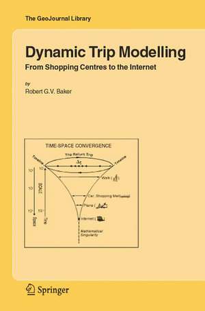 Dynamic Trip Modelling: From Shopping Centres to the Internet de Robert G.V. Baker