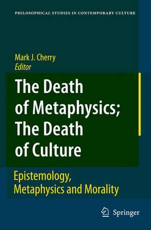 The Death of Metaphysics; The Death of Culture: Epistemology, Metaphysics, and Morality de Mark J. Cherry