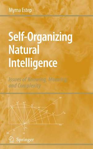 Self-Organizing Natural Intelligence: Issues of Knowing, Meaning, and Complexity de Myrna Estep