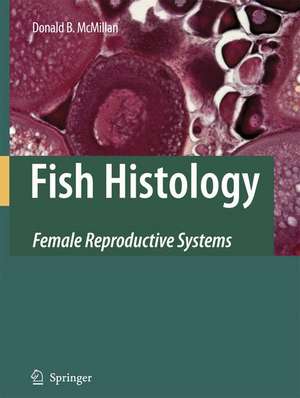 Fish Histology: Female Reproductive Systems de Donald B. McMillan