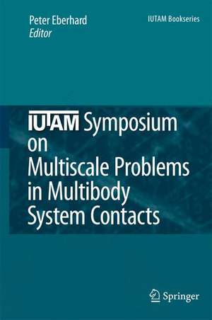 IUTAM Symposium on Multiscale Problems in Multibody System Contacts: Proceedings of the IUTAM Symposium held in Stuttgart, Germany, February 20–23, 2006 de Peter Eberhard