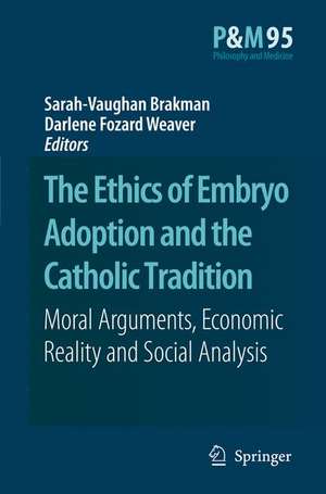 The Ethics of Embryo Adoption and the Catholic Tradition: Moral Arguments, Economic Reality and Social Analysis de Sarah-Vaughan Brakman