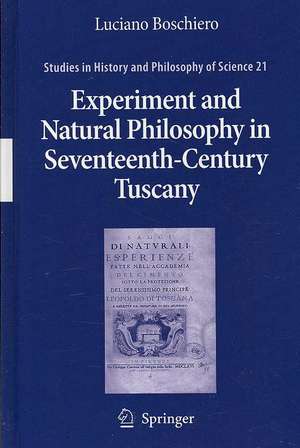 Experiment and Natural Philosophy in Seventeenth-Century Tuscany: The History of the Accademia del Cimento de Luciano Boschiero