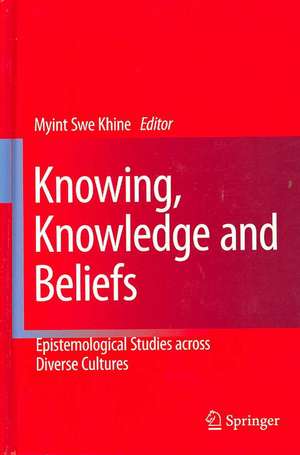 Knowing, Knowledge and Beliefs: Epistemological Studies across Diverse Cultures de Myint Swe Khine