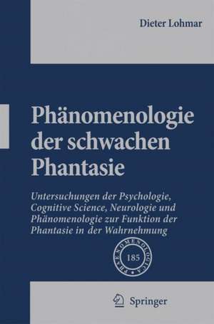 Phänomenologie der schwachen Phantasie: Untersuchungen der Psychologie, Cognitive Science, Neurologie und Phänomenologie zur Funktion der Phantasie in der Wahrnehmung de Dieter Lohmar