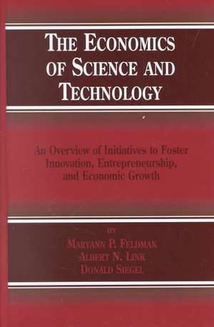 The Economics of Science and Technology: An Overview of Initiatives to Foster Innovation, Entrepreneurship, and Economic Growth de MP FELDMAN