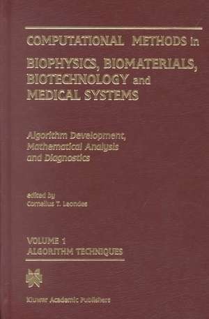 Computational Methods in Biophysics, Biomaterials, Biotechnology and Medical Systems: Algorithm Development, Mathematical Analysis and DiagnosticsVolume I: Algorithm TechniquesVolume II: Computational MethodsVolume III: Mathematical Analysis MethodsVolume IV: Diagnostic Methods de Cornelius T. Leondes