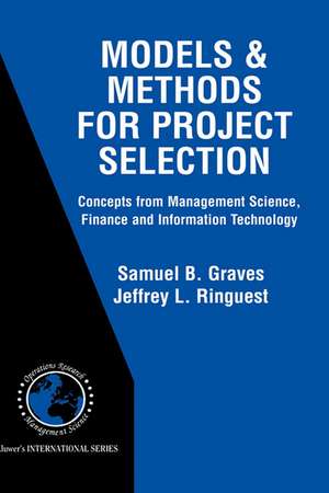 Models & Methods for Project Selection: Concepts from Management Science, Finance and Information Technology de Samuel B. Graves