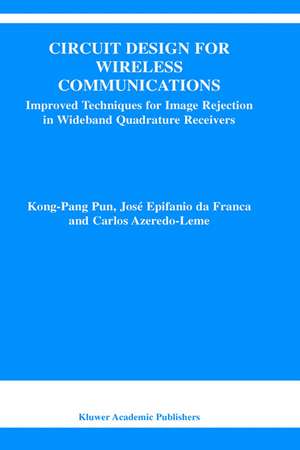 Circuit Design for Wireless Communications: Improved Techniques for Image Rejection in Wideband Quadrature Receivers de Kong-Pang Pun