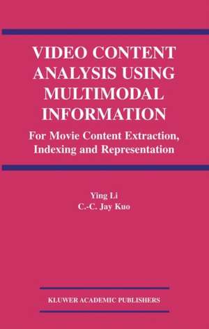 Video Content Analysis Using Multimodal Information: For Movie Content Extraction, Indexing and Representation de Ying Li