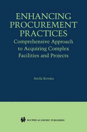 Enhancing Procurement Practices: Comprehensive Approach to Acquiring Complex Facilities and Projects de Attila Kovács