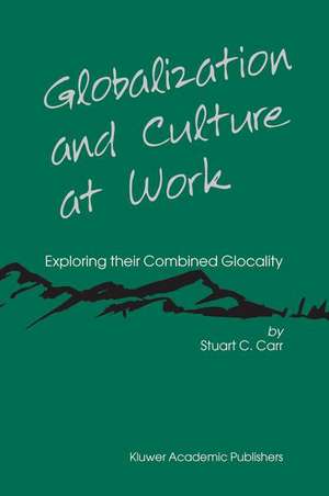 Globalization and Culture at Work: Exploring their Combined Glocality de Stuart C. Carr