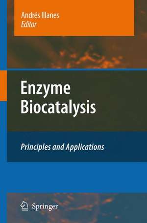 Enzyme Biocatalysis: Principles and Applications de Andrés Illanes