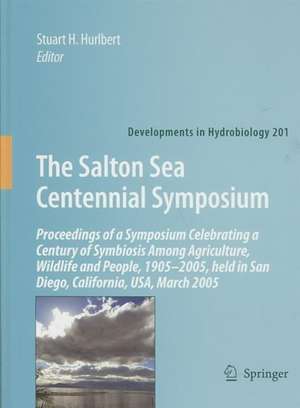 The Salton Sea Centennial Symposium: Proceedings of a Symposium Celebrating a Century of Symbiosis Among Agriculture, Wildlife and People, 1905–2005, held in San Diego, California, USA, March 2005 de Stuart H. Hurlbert