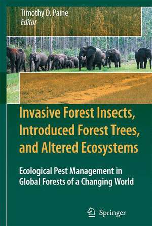 Invasive Forest Insects, Introduced Forest Trees, and Altered Ecosystems: Ecological Pest Management in Global Forests of a Changing World de Timothy D. Paine