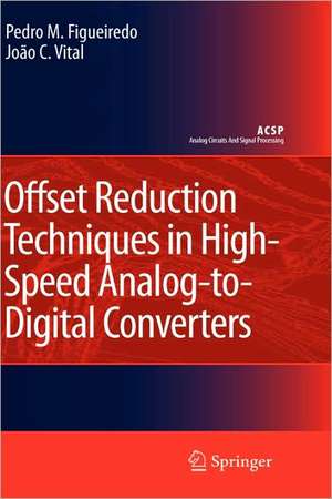 Offset Reduction Techniques in High-Speed Analog-to-Digital Converters: Analysis, Design and Tradeoffs de Pedro M. Figueiredo