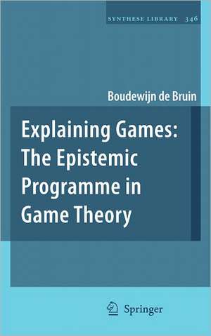 Explaining Games: The Epistemic Programme in Game Theory de Boudewijn de Bruin