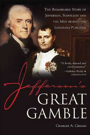 Jefferson's Great Gamble: The Remarkable Story of Jefferson, Napoleon and the Men Behind the Louisiana Purchase de Charles Cerami