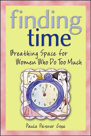 Finding Time, 3e: Breathing Space for Women Who Do Too Much de Paula Peisner Coxe