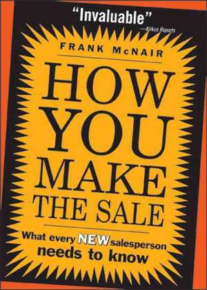 How You Make the Sale: What Every New Salesperson Needs to Know de Frank McNair