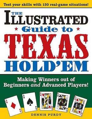 The Illustrated Guide to Texas Hold'em: Making Winners Out of Beginners and Advanced Players! de Dennis Purdy