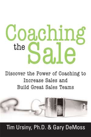 Coaching the Sale: Discover the Issues, Discuss Solutions and Decide an Outcome! de Timothy E. Ursiny